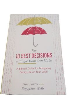 The 10 Best Decisions a Single Mom Can Make: A Biblical Guide Pam Farrel Peggy